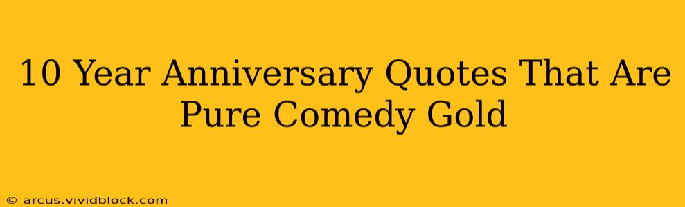 10 Year Anniversary Quotes That Are Pure Comedy Gold