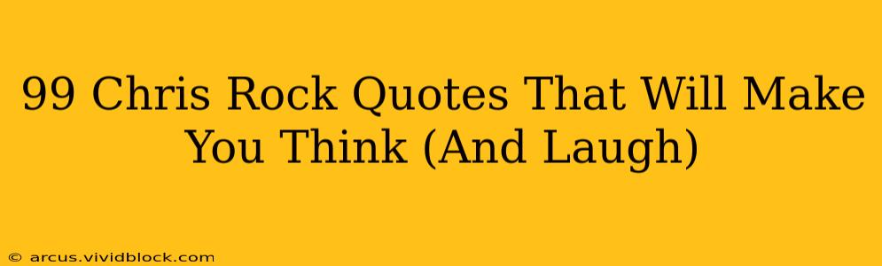 99 Chris Rock Quotes That Will Make You Think (And Laugh)