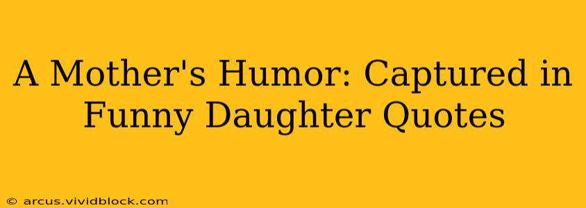 A Mother's Humor: Captured in Funny Daughter Quotes