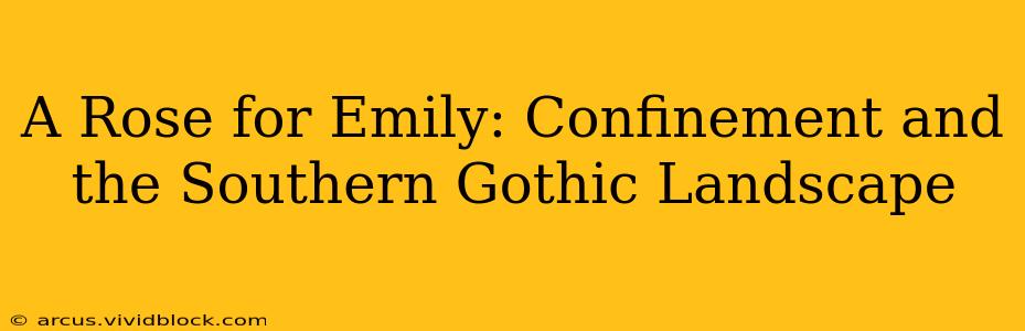 A Rose for Emily: Confinement and the Southern Gothic Landscape