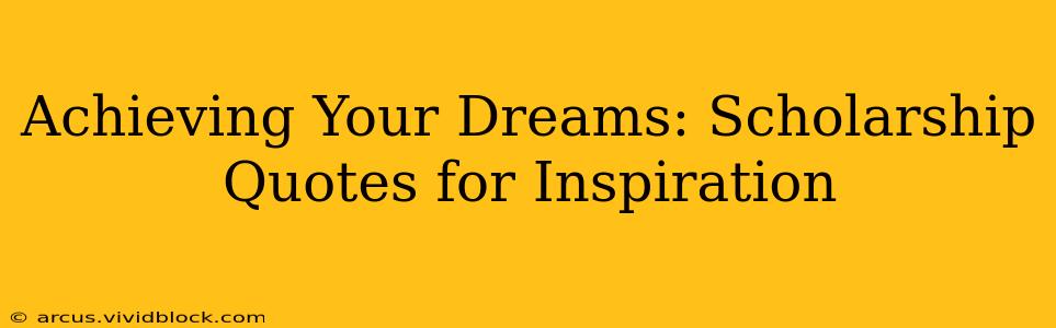 Achieving Your Dreams: Scholarship Quotes for Inspiration