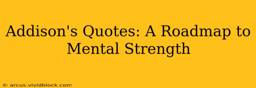 Addison's Quotes: A Roadmap to Mental Strength