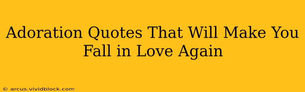Adoration Quotes That Will Make You Fall in Love Again