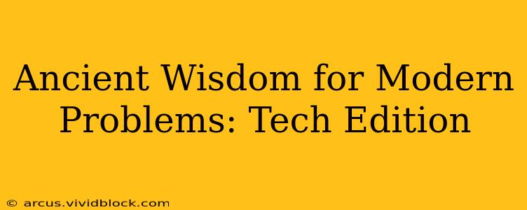 Ancient Wisdom for Modern Problems: Tech Edition