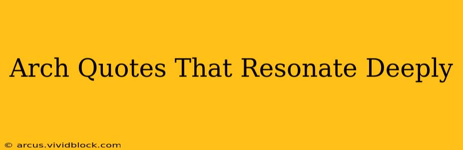 Arch Quotes That Resonate Deeply
