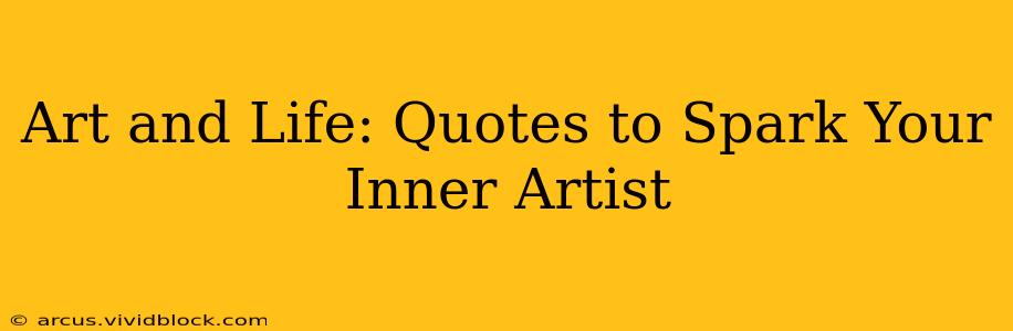 Art and Life: Quotes to Spark Your Inner Artist