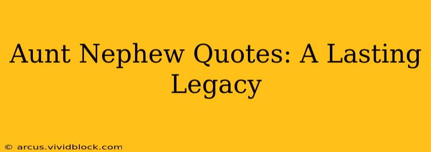 Aunt Nephew Quotes: A Lasting Legacy