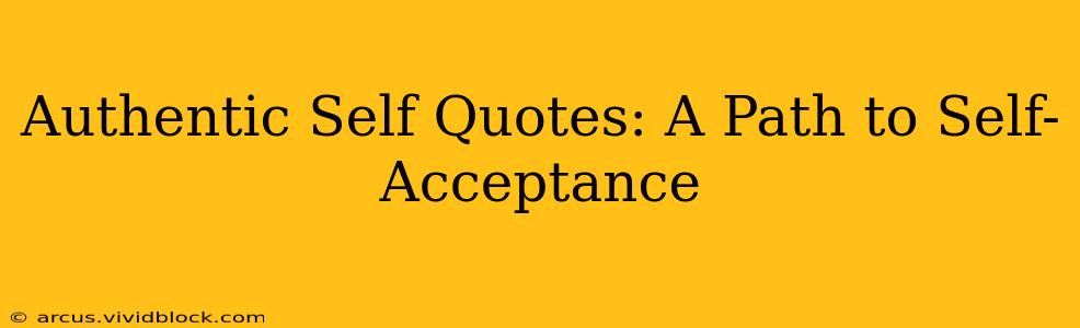 Authentic Self Quotes: A Path to Self-Acceptance