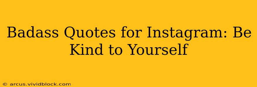 Badass Quotes for Instagram: Be Kind to Yourself