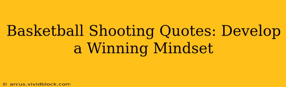 Basketball Shooting Quotes: Develop a Winning Mindset