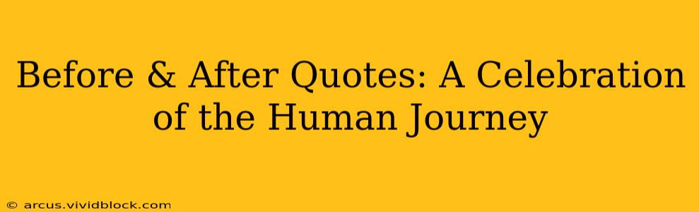 Before & After Quotes: A Celebration of the Human Journey