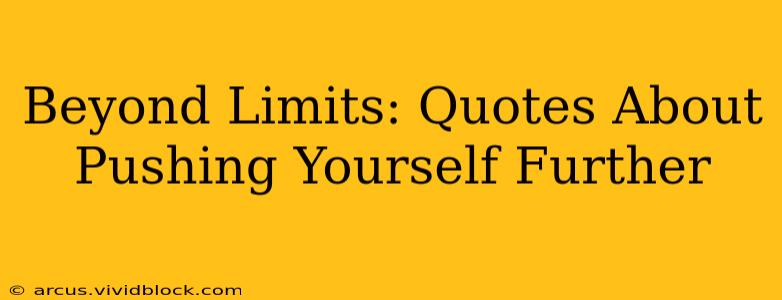 Beyond Limits: Quotes About Pushing Yourself Further