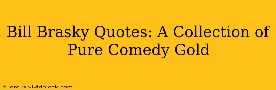 Bill Brasky Quotes: A Collection of Pure Comedy Gold