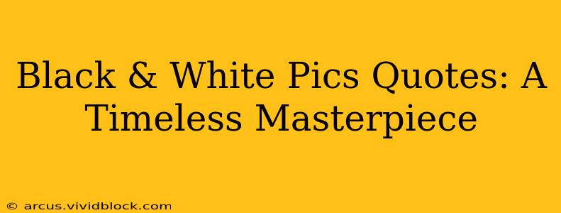 Black & White Pics Quotes: A Timeless Masterpiece