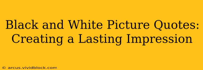 Black and White Picture Quotes: Creating a Lasting Impression