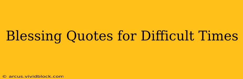 Blessing Quotes for Difficult Times