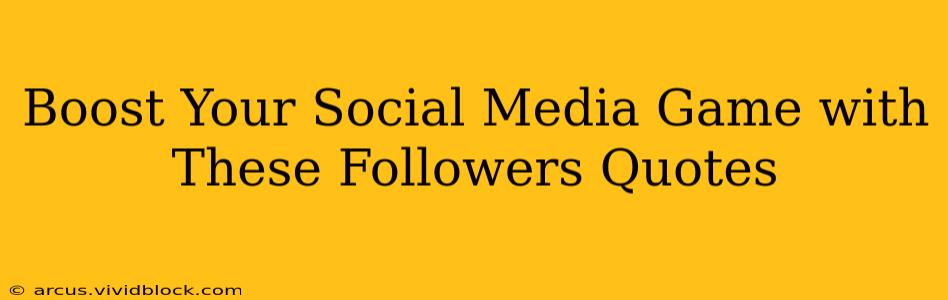 Boost Your Social Media Game with These Followers Quotes