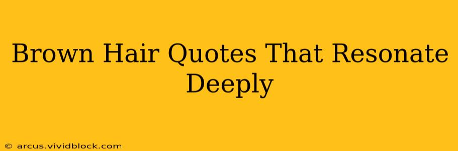 Brown Hair Quotes That Resonate Deeply