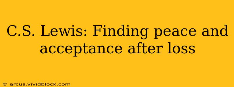 C.S. Lewis: Finding peace and acceptance after loss