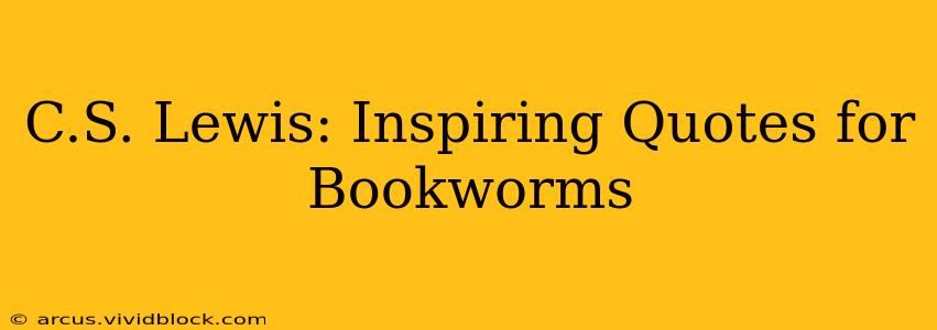 C.S. Lewis: Inspiring Quotes for Bookworms