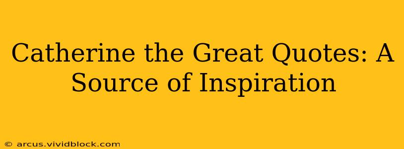 Catherine the Great Quotes: A Source of Inspiration