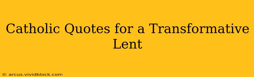 Catholic Quotes for a Transformative Lent