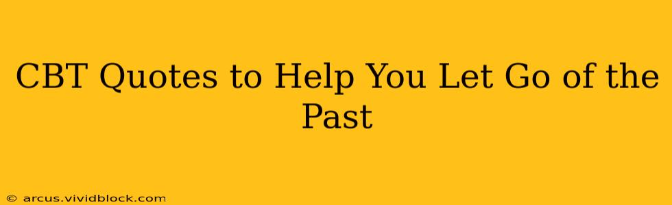 CBT Quotes to Help You Let Go of the Past