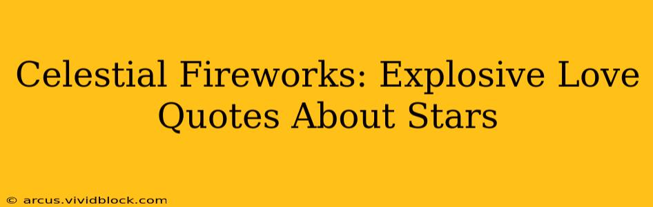 Celestial Fireworks: Explosive Love Quotes About Stars