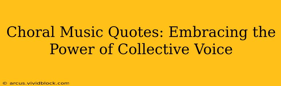Choral Music Quotes: Embracing the Power of Collective Voice