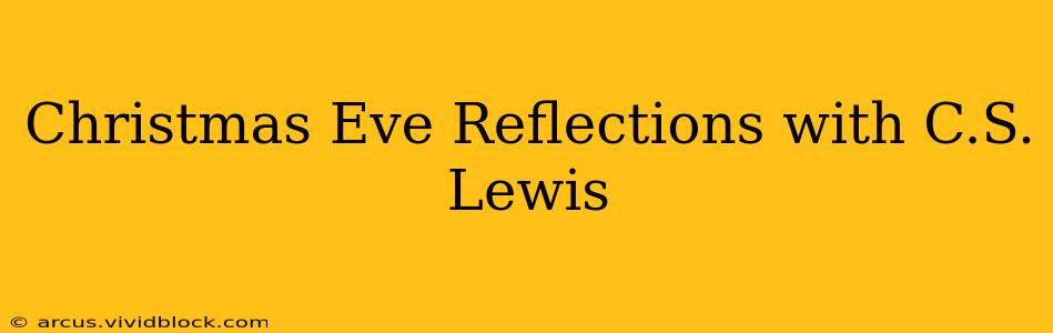 Christmas Eve Reflections with C.S. Lewis