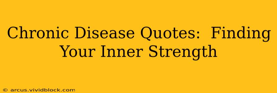 Chronic Disease Quotes:  Finding Your Inner Strength