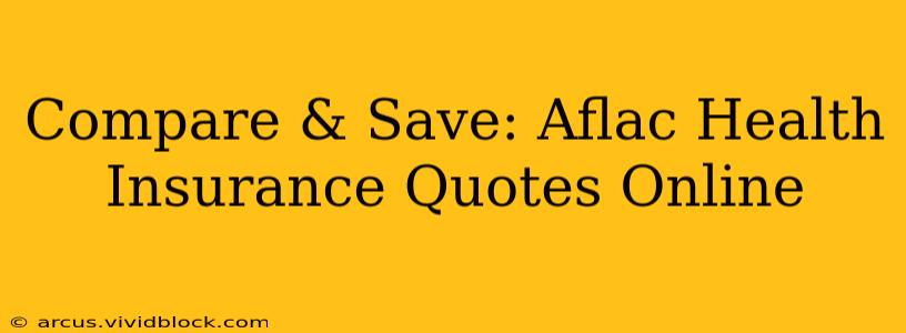 Compare & Save: Aflac Health Insurance Quotes Online