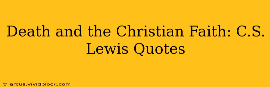 Death and the Christian Faith: C.S. Lewis Quotes