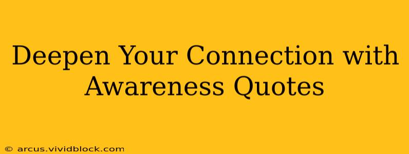 Deepen Your Connection with Awareness Quotes