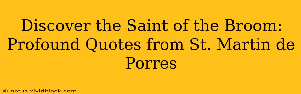 Discover the Saint of the Broom: Profound Quotes from St. Martin de Porres