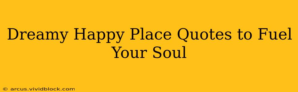 Dreamy Happy Place Quotes to Fuel Your Soul