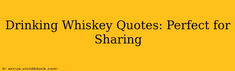 Drinking Whiskey Quotes: Perfect for Sharing