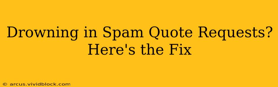 Drowning in Spam Quote Requests? Here's the Fix