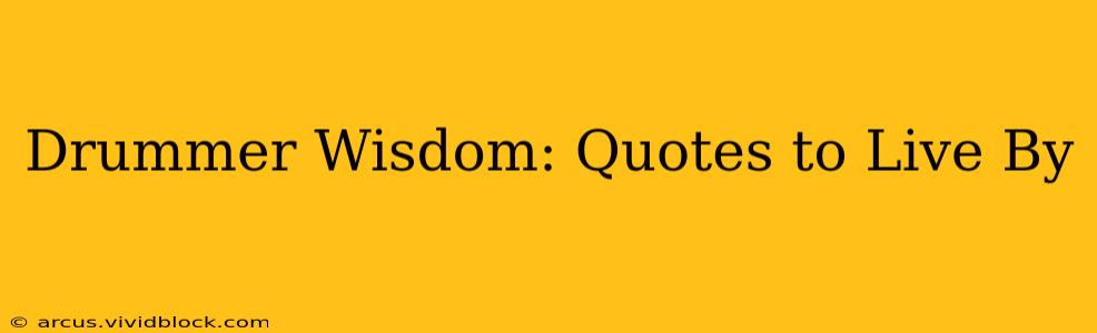 Drummer Wisdom: Quotes to Live By