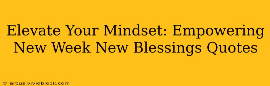 Elevate Your Mindset: Empowering New Week New Blessings Quotes