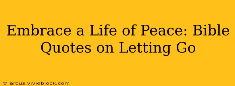 Embrace a Life of Peace: Bible Quotes on Letting Go