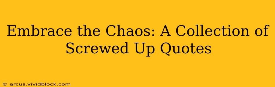 Embrace the Chaos: A Collection of Screwed Up Quotes