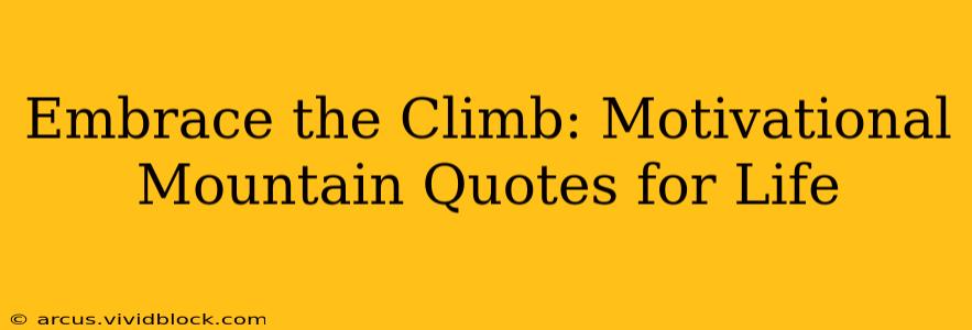 Embrace the Climb: Motivational Mountain Quotes for Life
