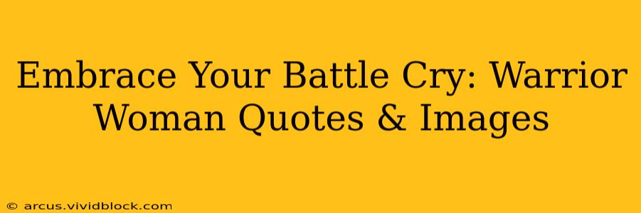 Embrace Your Battle Cry: Warrior Woman Quotes & Images