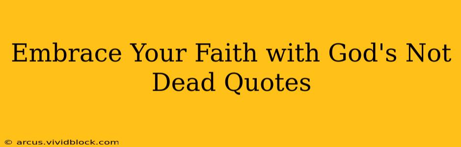 Embrace Your Faith with God's Not Dead Quotes