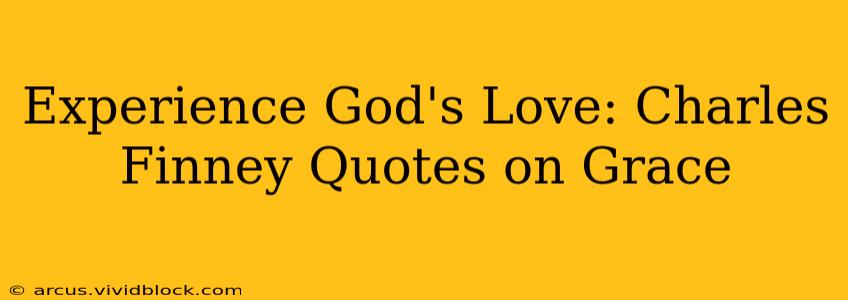 Experience God's Love: Charles Finney Quotes on Grace