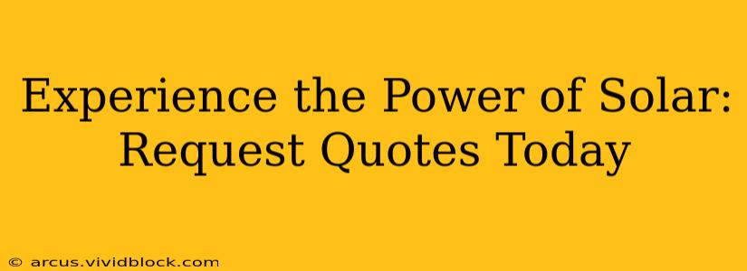 Experience the Power of Solar: Request Quotes Today