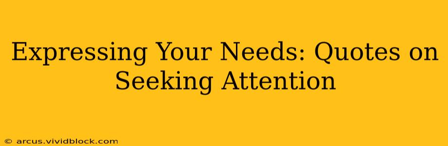Expressing Your Needs: Quotes on Seeking Attention