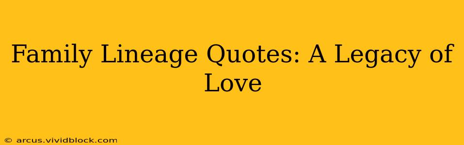 Family Lineage Quotes: A Legacy of Love