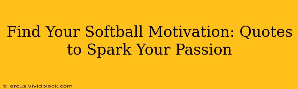 Find Your Softball Motivation: Quotes to Spark Your Passion